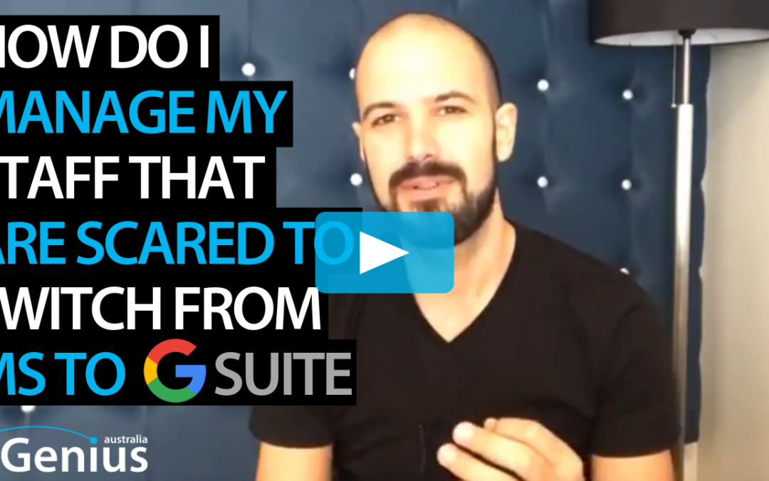 How Do I Manage my Staff that are scared to switch from Microsoft to G Suite